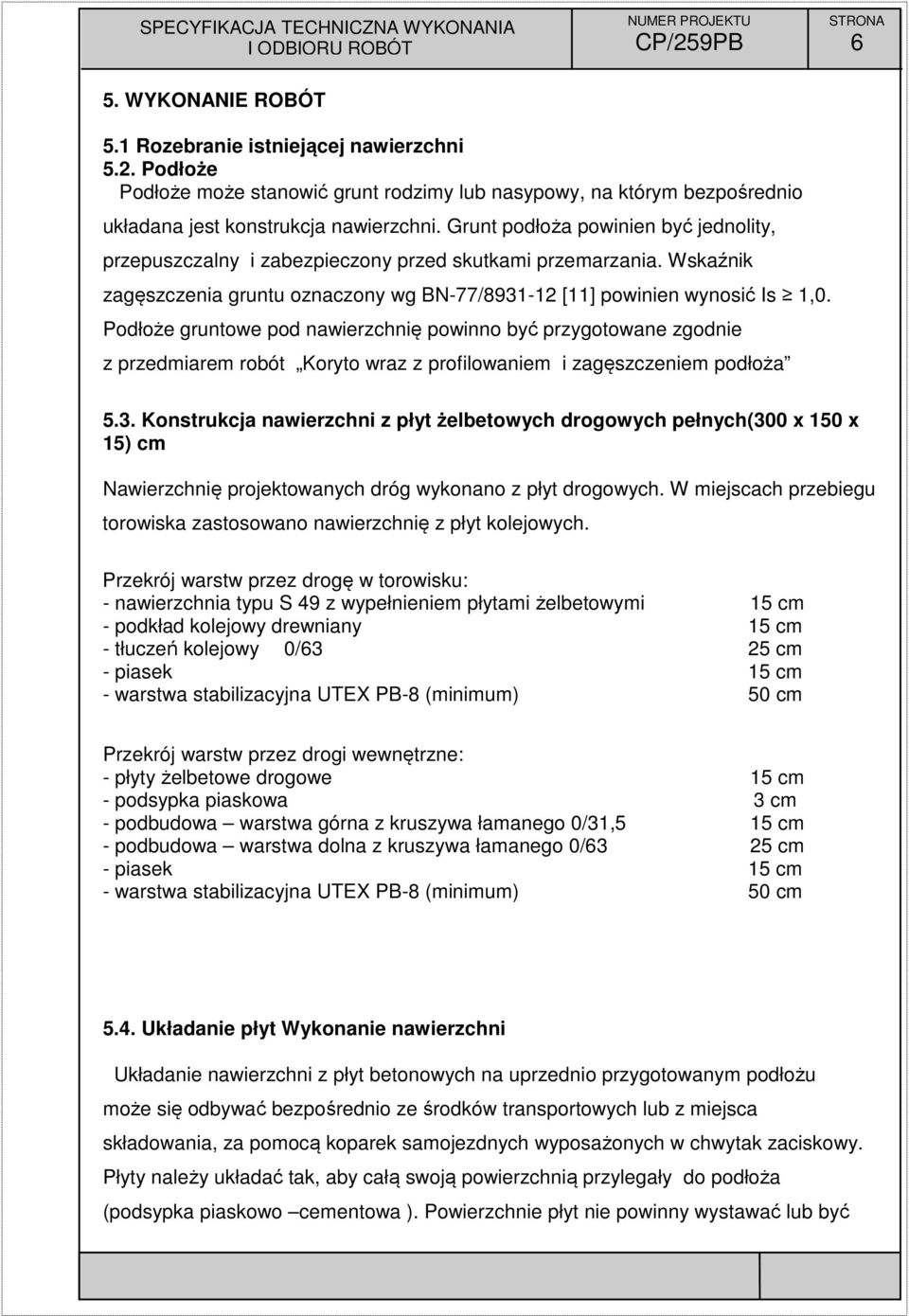 Podłoże gruntowe pod nawierzchnię powinno być przygotowane zgodnie z przedmiarem robót Koryto wraz z profilowaniem i zagęszczeniem podłoża 5.3.