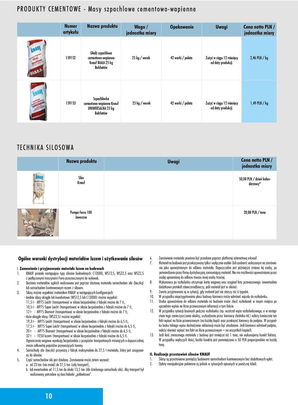 Nazwa produktu Uwagi Cena netto PLN / Silos Knauf 50,00 PLN / dzień kalendarzowy* Pompa Ferro 100 Jaworzno 20,00 PLN / tona Ogólne warunki dystrybucji materiałów luzem i użytkowania silosów I.