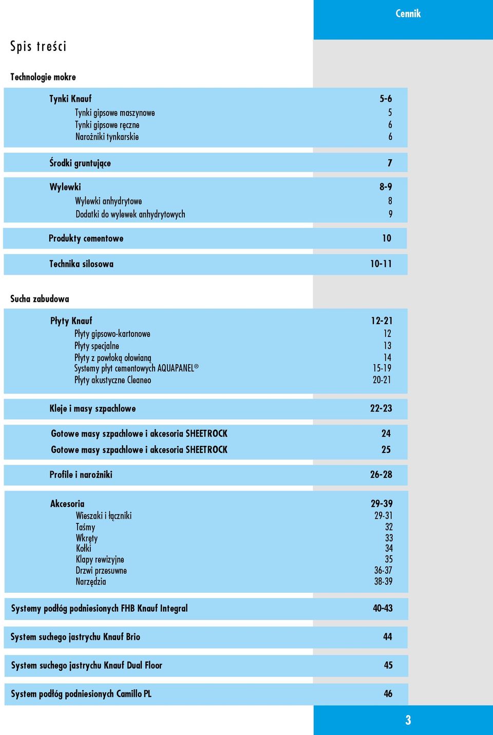 AQUAPANEL 15-19 Płyty akustyczne Cleaneo 20-21 Kleje i masy szpachlowe 22-23 Gotowe masy szpachlowe i akcesoria Sheetrock 24 Gotowe masy szpachlowe i akcesoria Sheetrock 25 Profile i narożniki 26-28