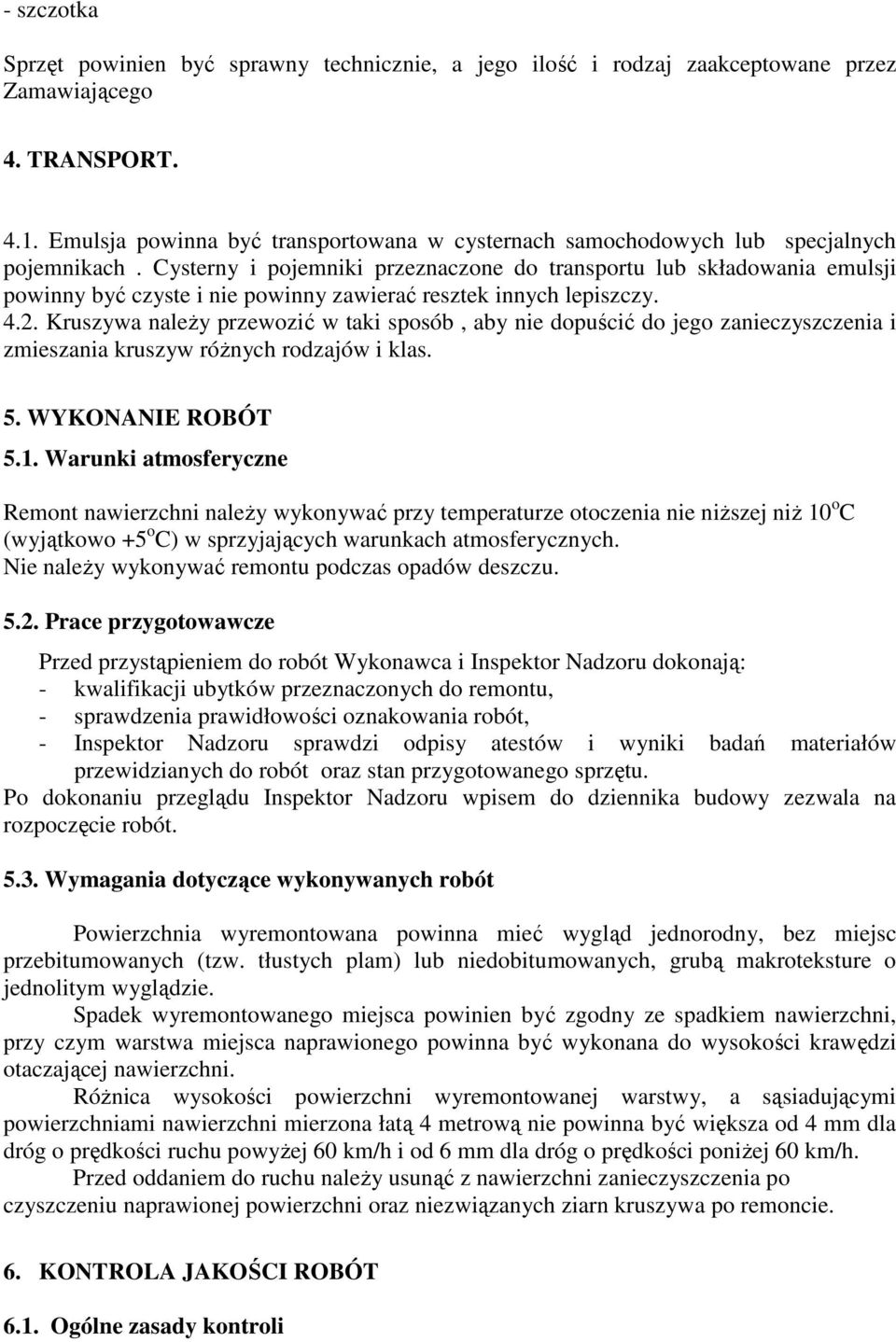 Cysterny i pojemniki przeznaczone do transportu lub składowania emulsji powinny być czyste i nie powinny zawierać resztek innych lepiszczy. 4.2.