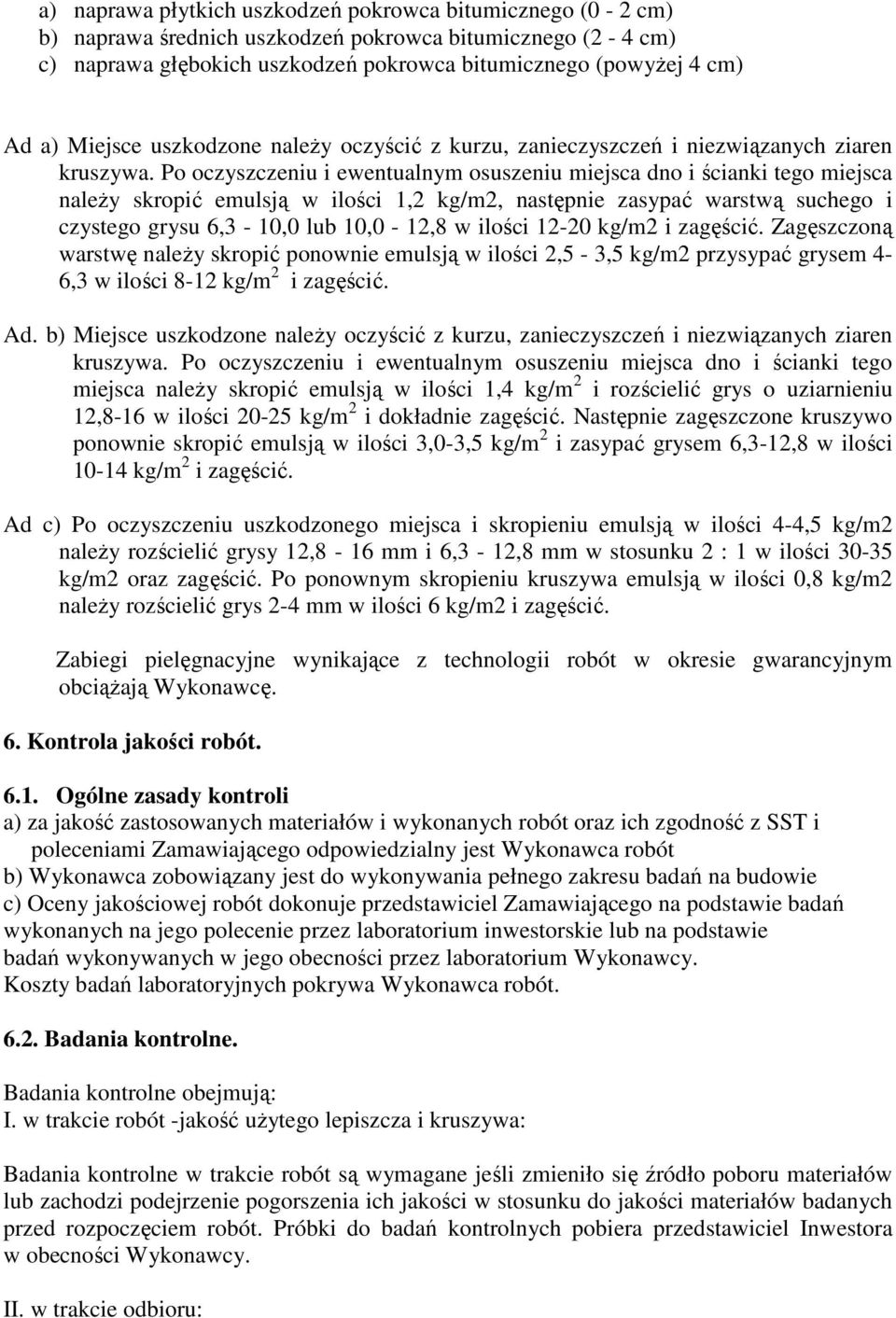 Po oczyszczeniu i ewentualnym osuszeniu miejsca dno i ścianki tego miejsca naleŝy skropić emulsją w ilości 1,2 kg/m2, następnie zasypać warstwą suchego i czystego grysu 6,3-10,0 lub 10,0-12,8 w