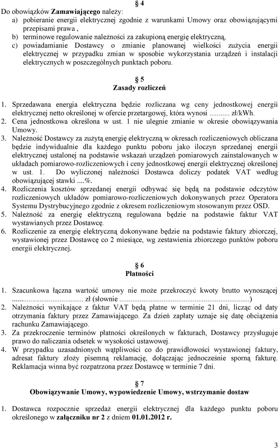 punktach poboru. 5 Zasady rozliczeń 1. Sprzedawana energia elektryczna będzie rozliczana wg ceny jednostkowej energii elektrycznej netto określonej w ofercie przetargowej, która wynosi... zł/kwh. 2.