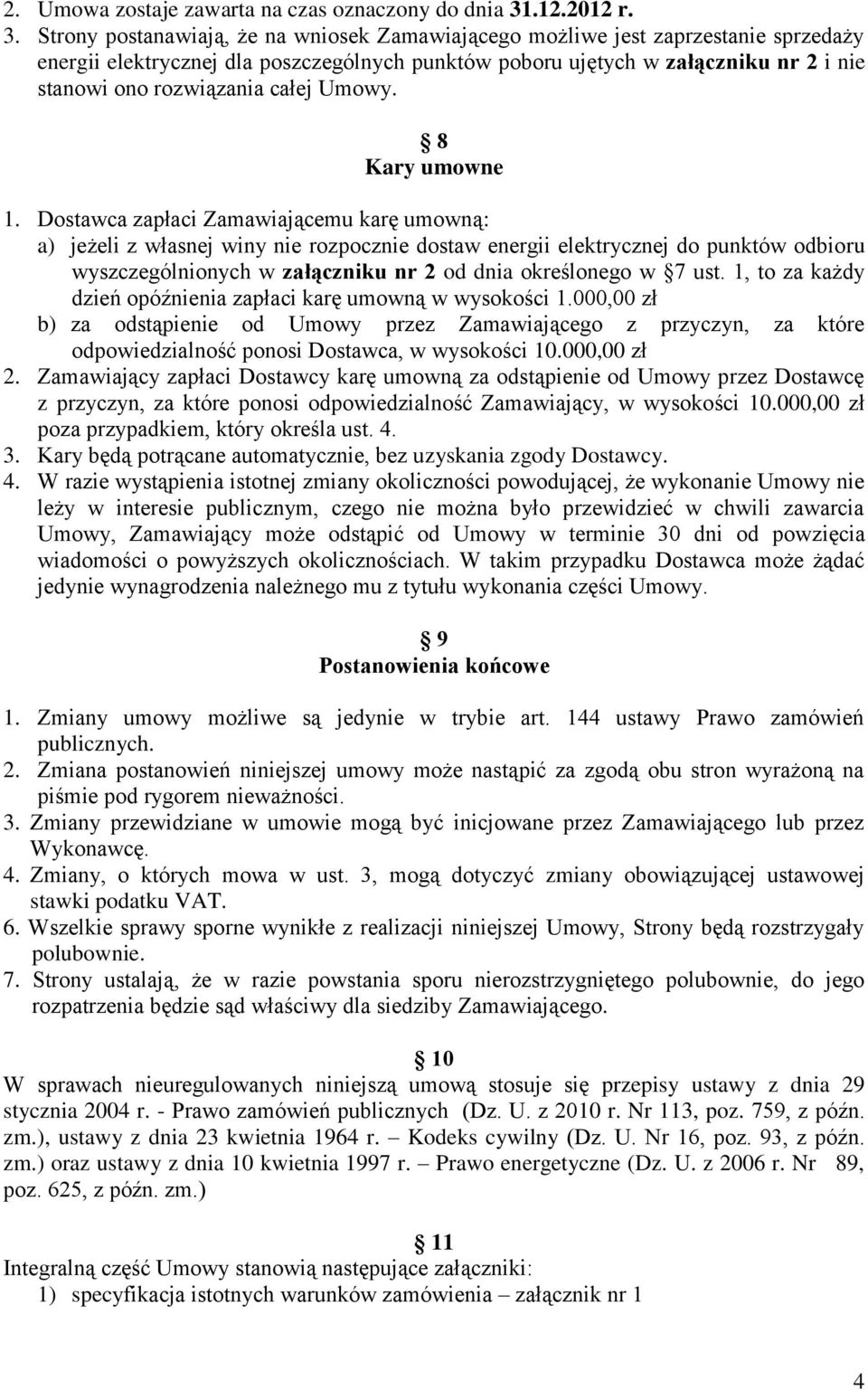 Strony postanawiają, że na wniosek Zamawiającego możliwe jest zaprzestanie sprzedaży energii elektrycznej dla poszczególnych punktów poboru ujętych w załączniku nr 2 i nie stanowi ono rozwiązania