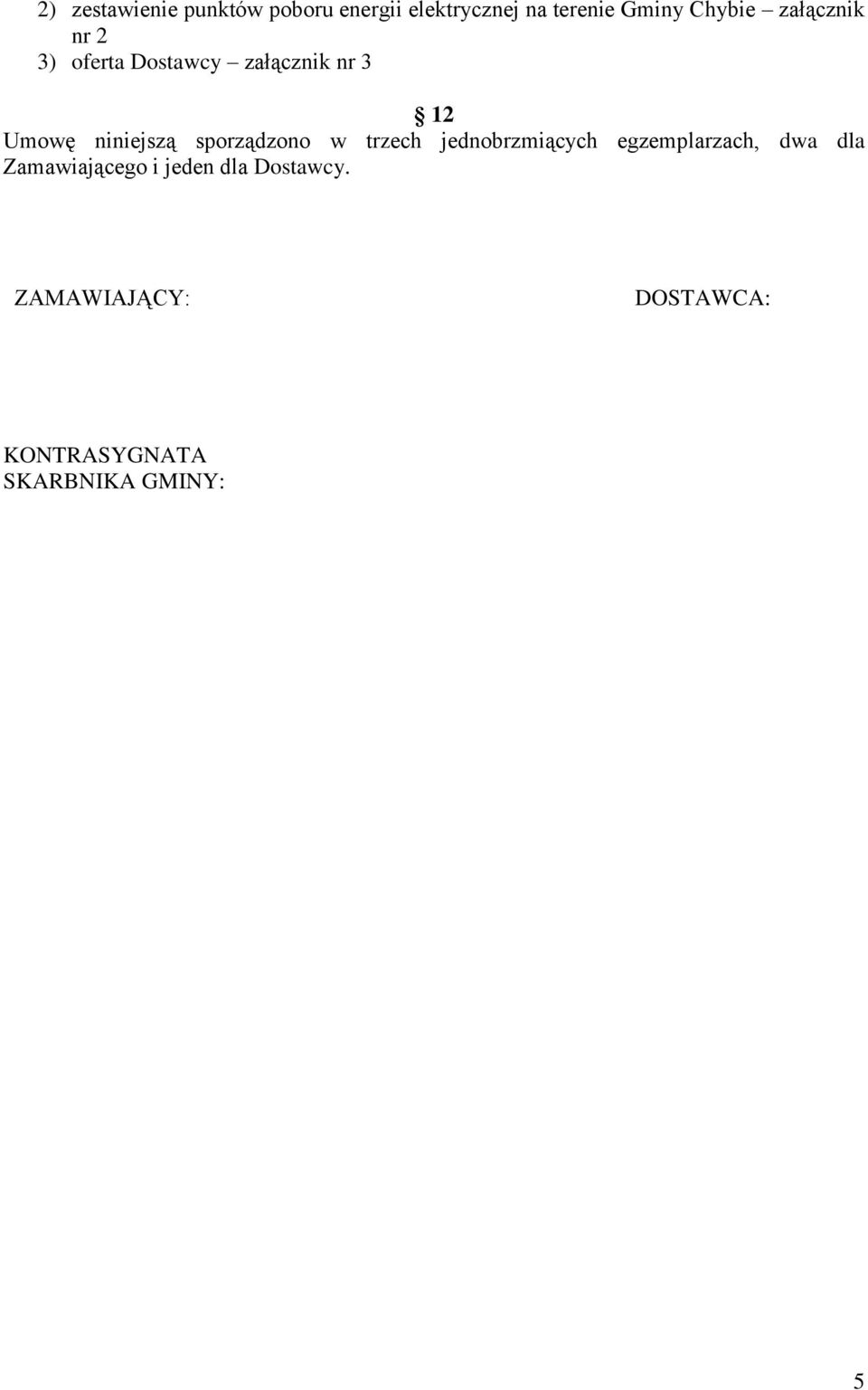 niniejszą sporządzono w trzech jednobrzmiących egzemplarzach, dwa dla