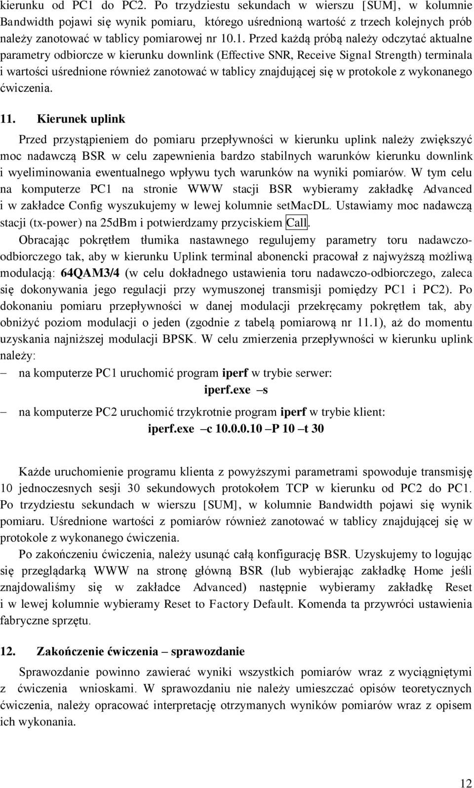 .1. Przed każdą próbą należy odczytać aktualne parametry odbiorcze w kierunku downlink (Effective SNR, Receive Signal Strength) terminala i wartości uśrednione również zanotować w tablicy znajdującej