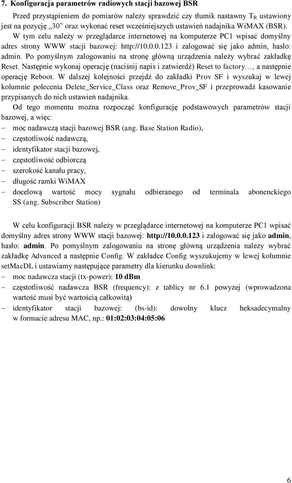 Po pomyślnym zalogowaniu na stronę główną urządzenia należy wybrać zakładkę Reset. Następnie wykonaj operację (naciśnij napis i zatwierdź) Reset to factory, a następnie operację Reboot.