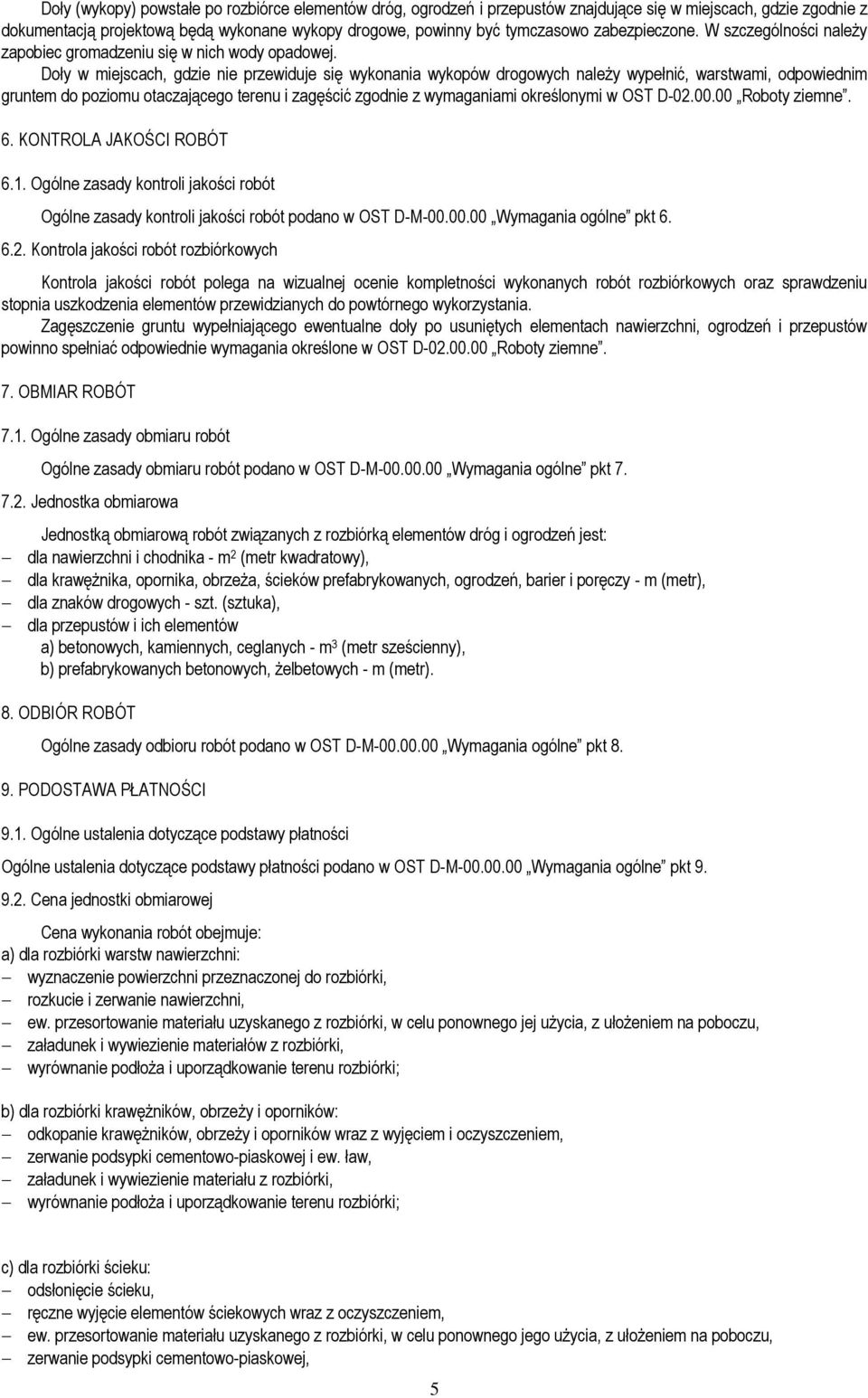 Doły w miejscach, gdzie nie przewiduje się wykonania wykopów drogowych należy wypełnić, warstwami, odpowiednim gruntem do poziomu otaczającego terenu i zagęścić zgodnie z wymaganiami określonymi w