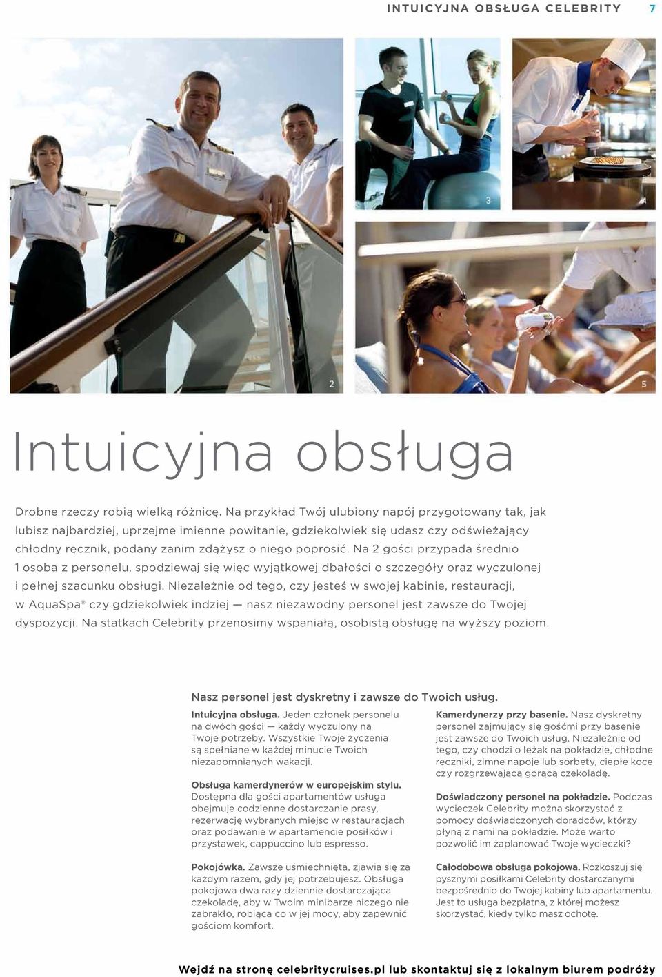 Na 2 gości przypada średnio 1 osoba z personelu, spziewaj się więc wyjątkowej dbałości o szczegóły oraz wyczulonej i pełnej szacunku obsługi.