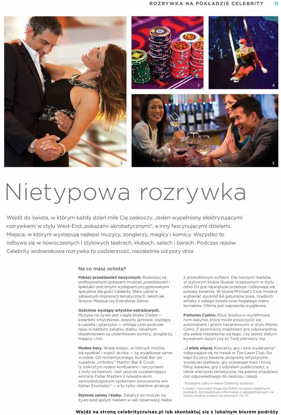 Wszystko to bywa się w nowoczesnych i stylowych teatrach, klubach, salach i barach. Pczas rejsów Celebrity wiwiskowa rozrywka to czienność, niezależnie pory dnia Na co masz ochotę?