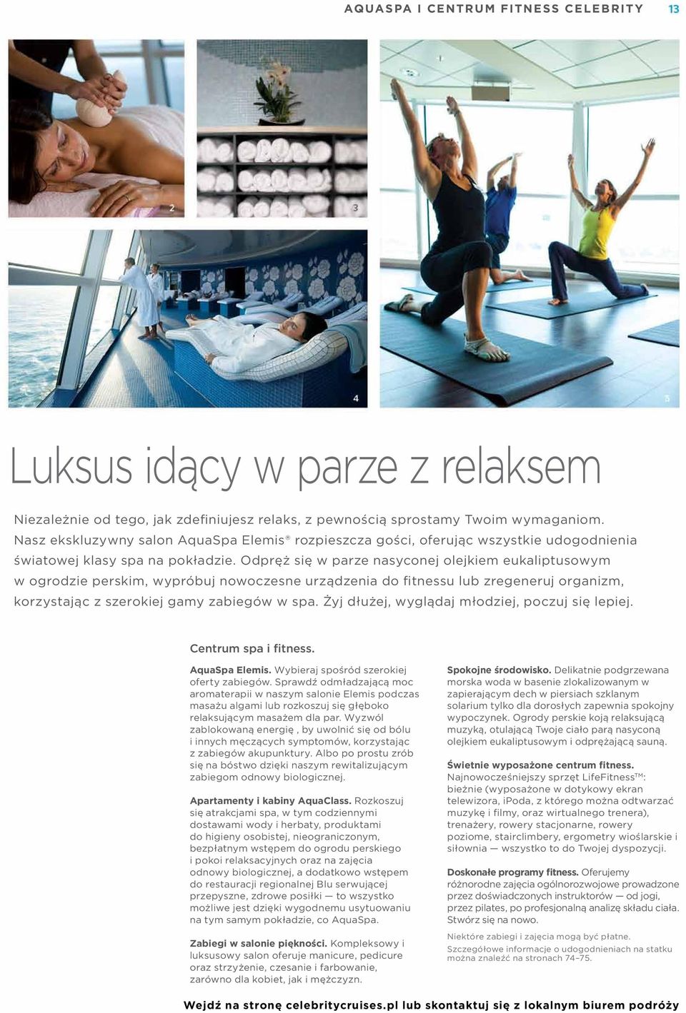 Odpręż się w parze nasyconej olejkiem eukaliptusowym w ogrzie perskim, wypróbuj nowoczesne urządzenia fitnessu lub zregeneruj organizm, korzystając z szerokiej gamy zabiegów w spa.