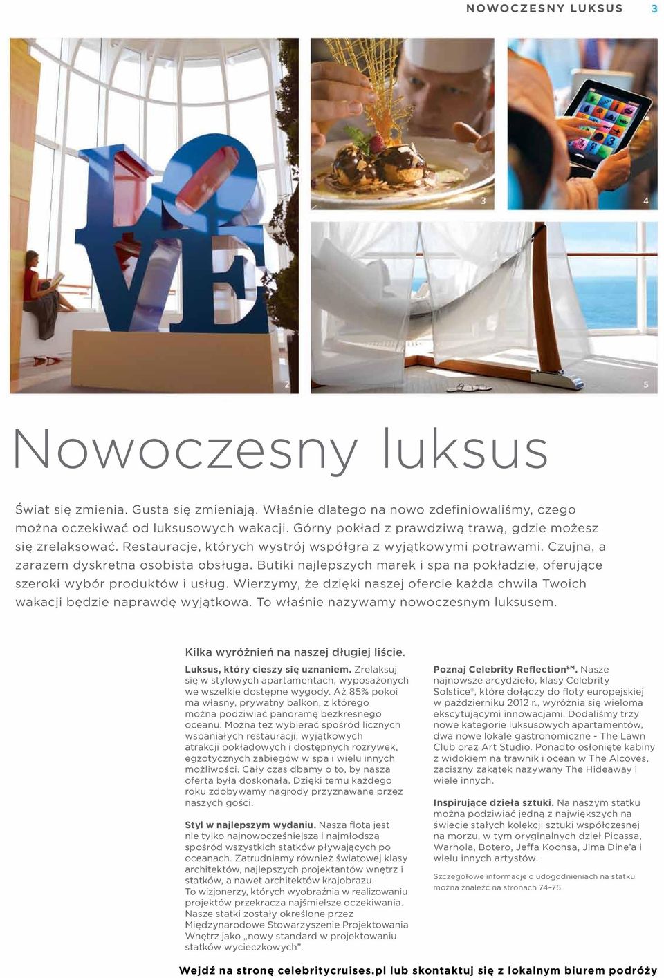 Butiki najlepszych marek i spa na pokładzie, oferujące szeroki wybór pruktów i usług. Wierzymy, że dzięki naszej ofercie każda chwila Twoich wakacji będzie naprawdę wyjątkowa.