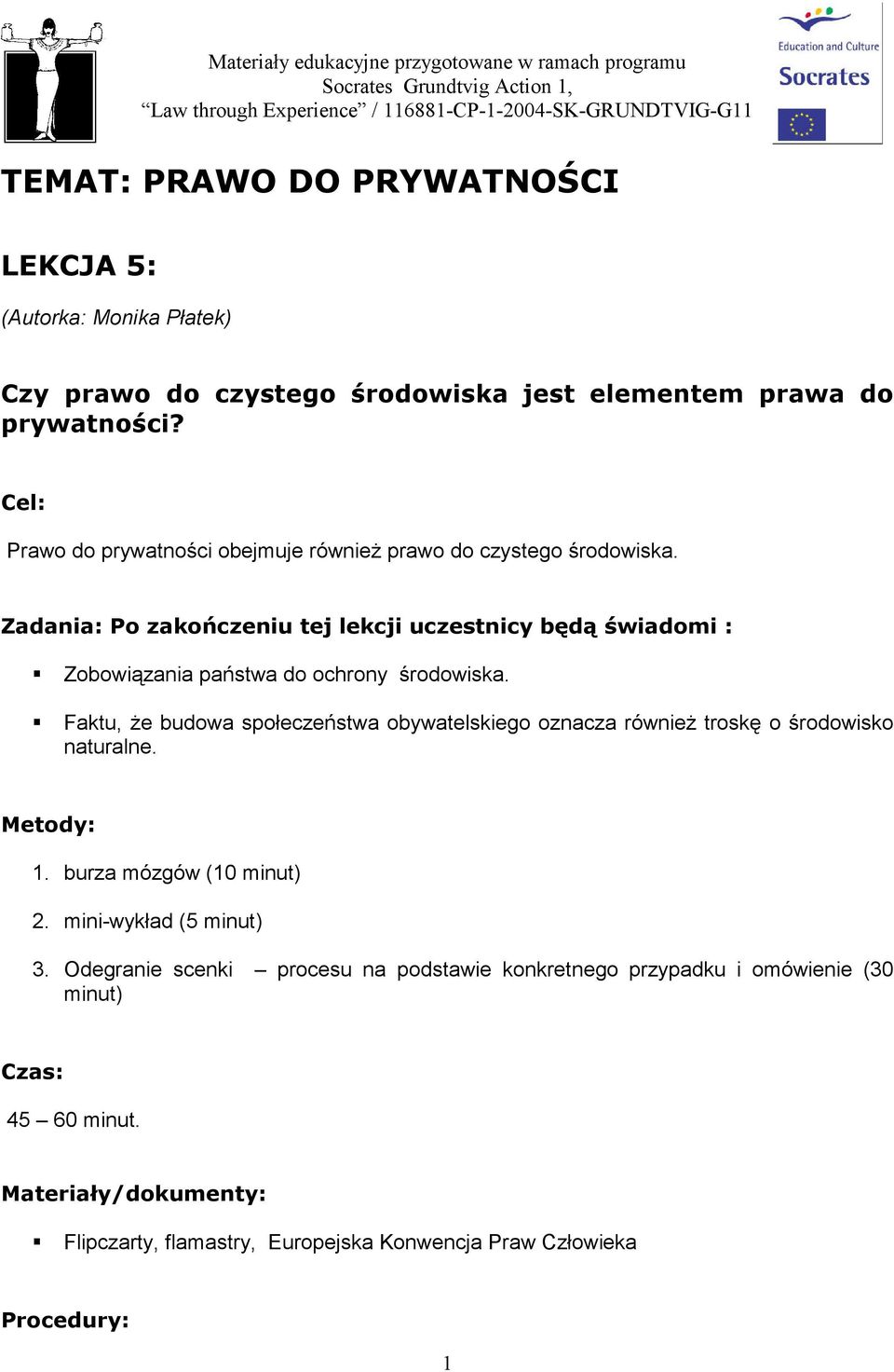 Zadania: Po zakończeniu tej lekcji uczestnicy będą świadomi : Zobowiązania państwa do ochrony środowiska. Faktu, Ŝe budowa społeczeństwa obywatelskiego oznacza równieŝ troskę o środowisko naturalne.