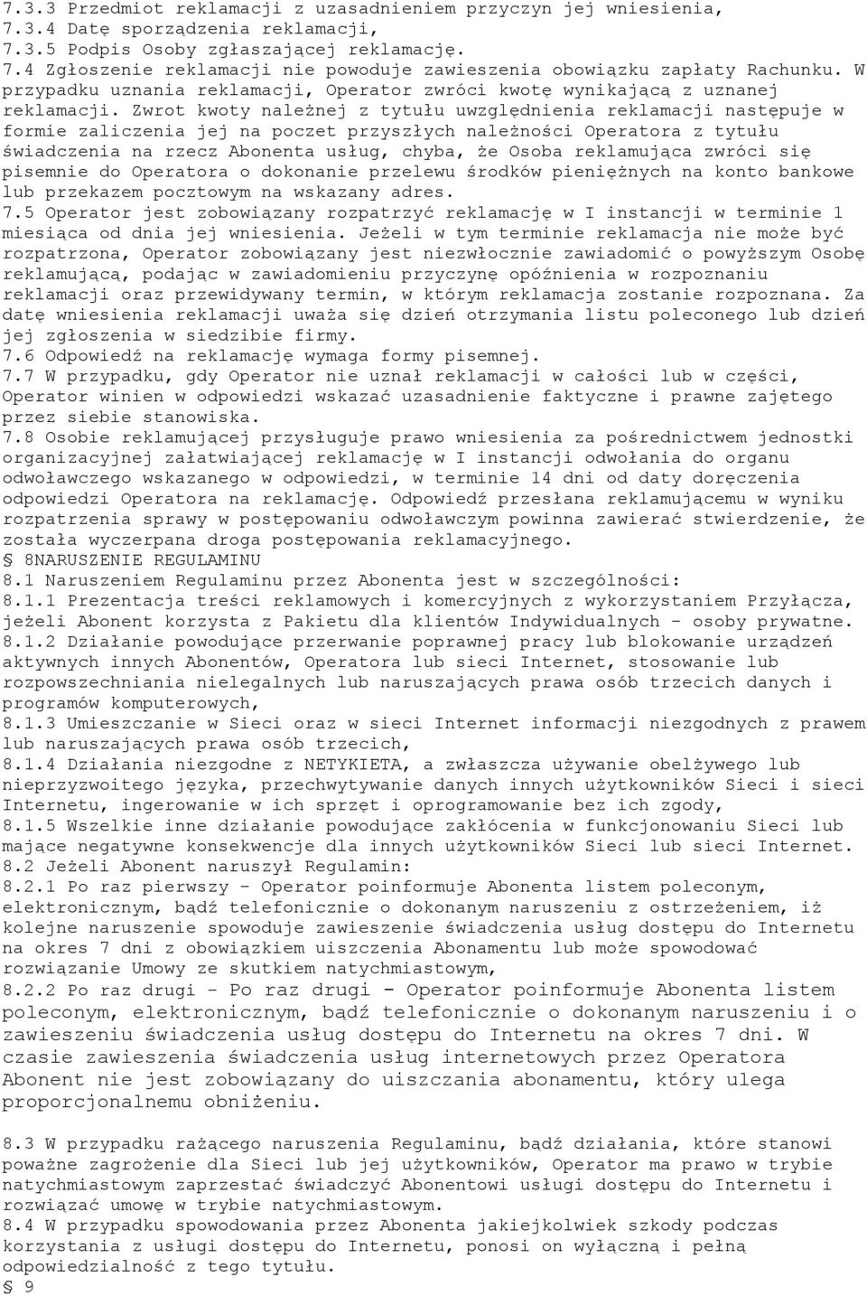Zwrot kwoty należnej z tytułu uwzględnienia reklamacji następuje w formie zaliczenia jej na poczet przyszłych należności Operatora z tytułu świadczenia na rzecz Abonenta usług, chyba, że Osoba