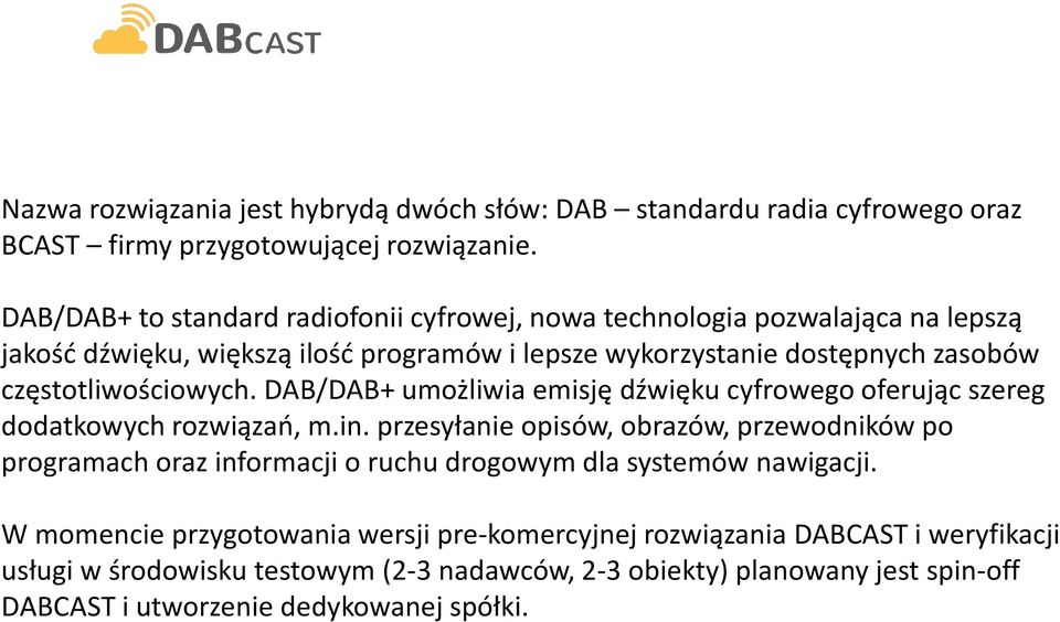 częstotliwościowych. DAB/DAB+ umożliwia emisję dźwięku cyfrowego oferując szereg dodatkowych rozwiązań, m.in.