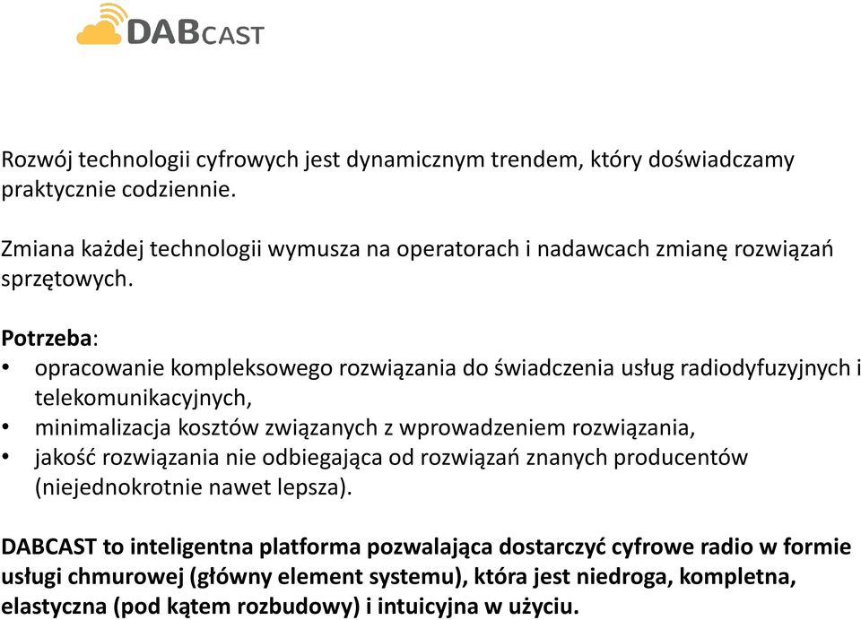 Potrzeba: opracowanie kompleksowego rozwiązania do świadczenia usług radiodyfuzyjnych i telekomunikacyjnych, minimalizacja kosztów związanych z wprowadzeniem