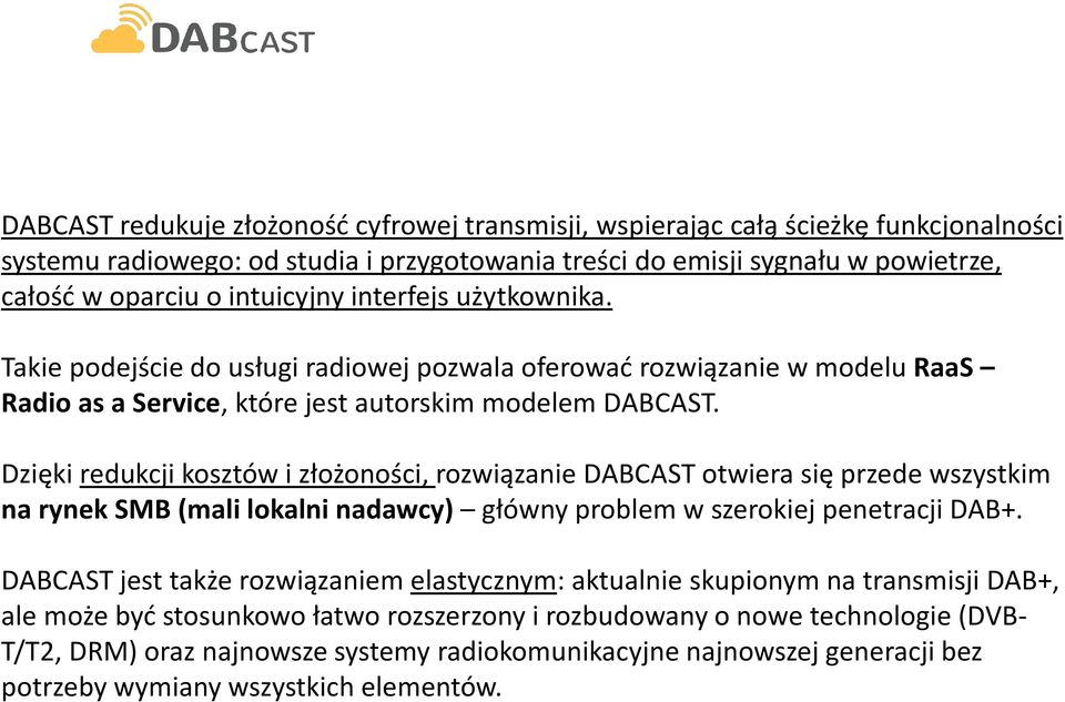 Dzięki redukcji kosztów i złożoności, rozwiązanie DABCAST otwiera się przede wszystkim na rynek SMB (mali lokalni nadawcy) główny problem w szerokiej penetracji DAB+.