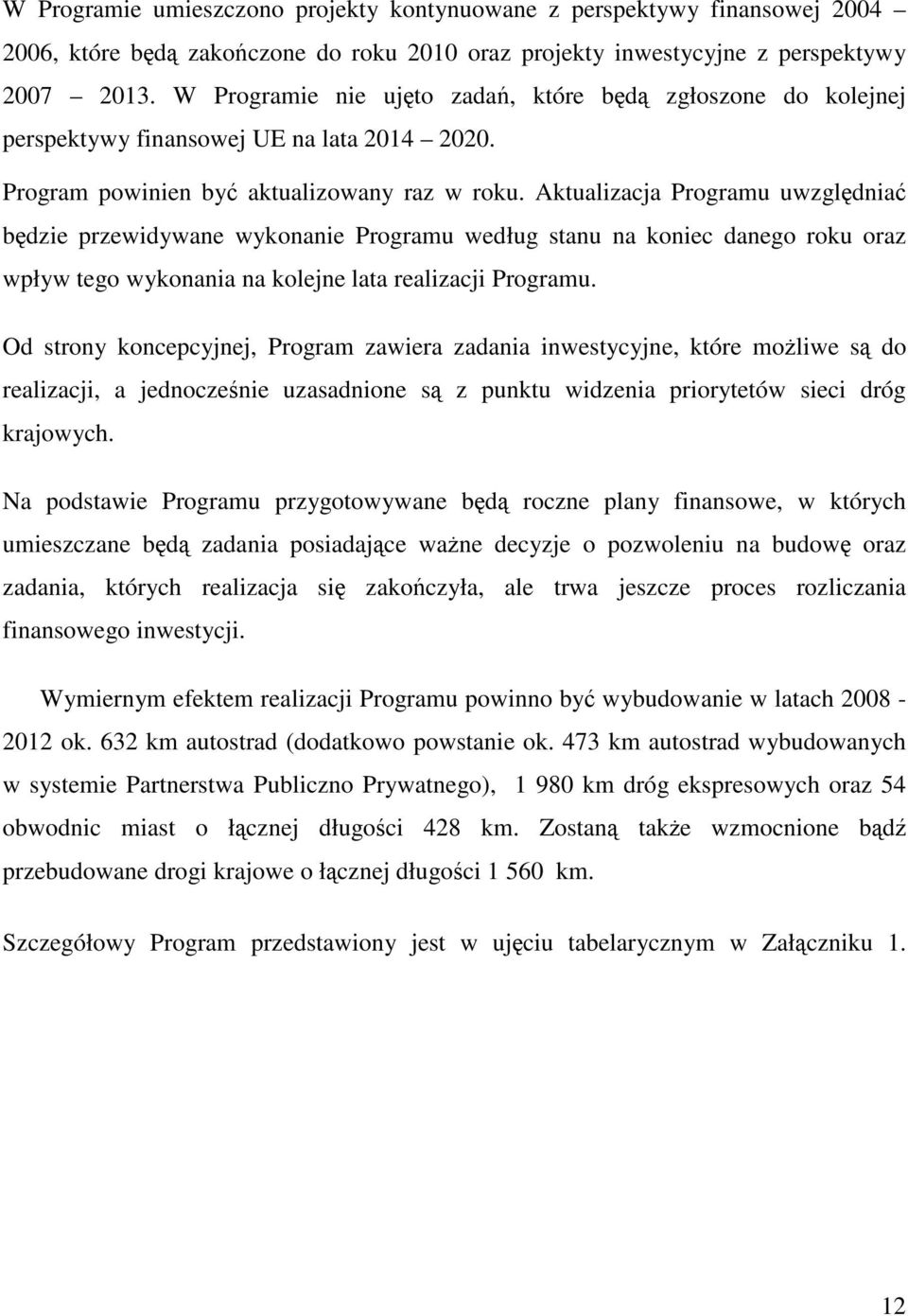 Aktualizacja Programu uwzględniać będzie przewidywane wykonanie Programu według stanu na koniec danego roku oraz wpływ tego wykonania na kolejne lata realizacji Programu.