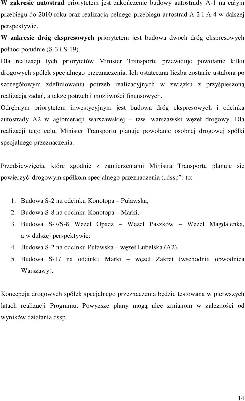 Dla realizacji tych priorytetów Minister Transportu przewiduje powołanie kilku drogowych spółek specjalnego przeznaczenia.