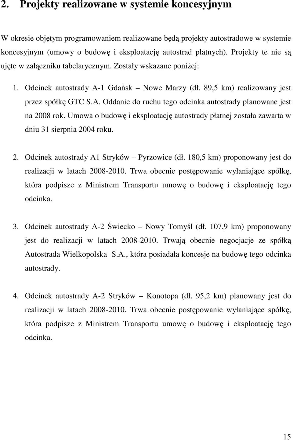 Umowa o budowę i eksploatację autostrady płatnej została zawarta w dniu 31 sierpnia 2004 roku. 2. Odcinek autostrady A1 Stryków Pyrzowice (dł.
