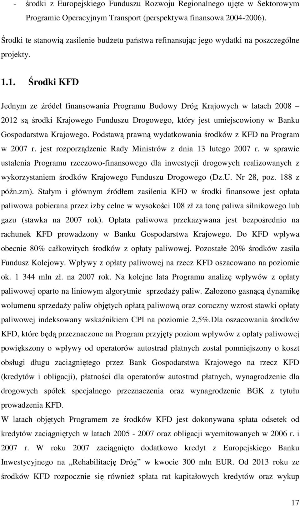 1. Środki KFD Jednym ze źródeł finansowania Programu Budowy Dróg Krajowych w latach 2008 2012 są środki Krajowego Funduszu Drogowego, który jest umiejscowiony w Banku Gospodarstwa Krajowego.