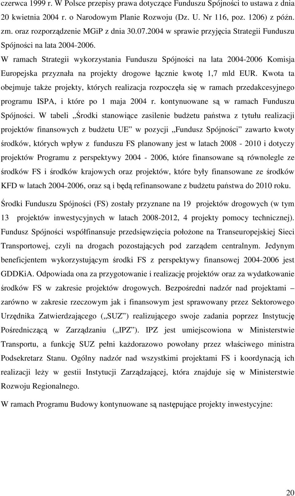 W ramach Strategii wykorzystania Funduszu Spójności na lata 2004-2006 Komisja Europejska przyznała na projekty drogowe łącznie kwotę 1,7 mld EUR.