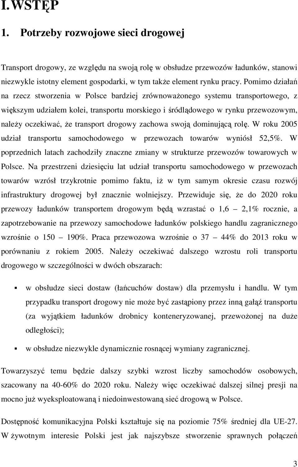 transport drogowy zachowa swoją dominującą rolę. W roku 2005 udział transportu samochodowego w przewozach towarów wyniósł 52,5%.