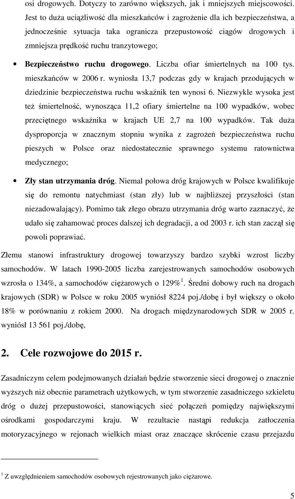 Bezpieczeństwo ruchu drogowego. Liczba ofiar śmiertelnych na 100 tys. mieszkańców w 2006 r. wyniosła 13,7 podczas gdy w krajach przodujących w dziedzinie bezpieczeństwa ruchu wskaźnik ten wynosi 6.