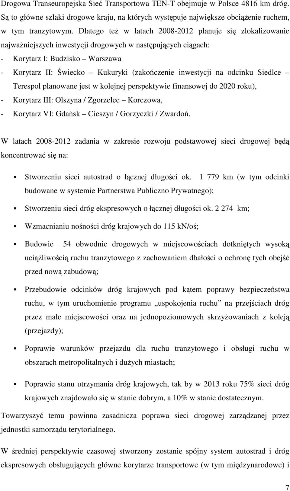 inwestycji na odcinku Siedlce Terespol planowane jest w kolejnej perspektywie finansowej do 2020 roku), - Korytarz III: Olszyna / Zgorzelec Korczowa, - Korytarz VI: Gdańsk Cieszyn / Gorzyczki /