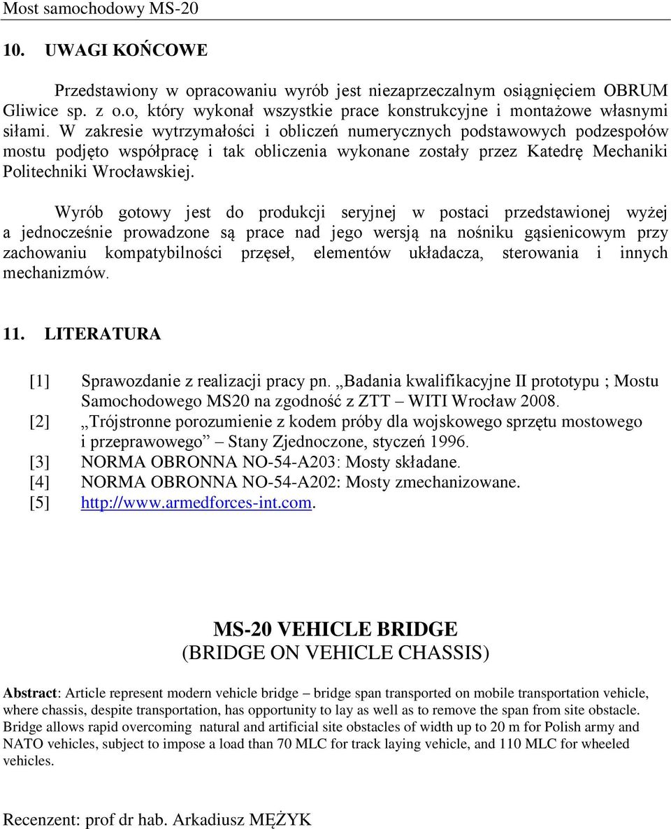 W zakresie wytrzymałości i obliczeń numerycznych podstawowych podzespołów mostu podjęto współpracę i tak obliczenia wykonane zostały przez Katedrę Mechaniki Politechniki Wrocławskiej.