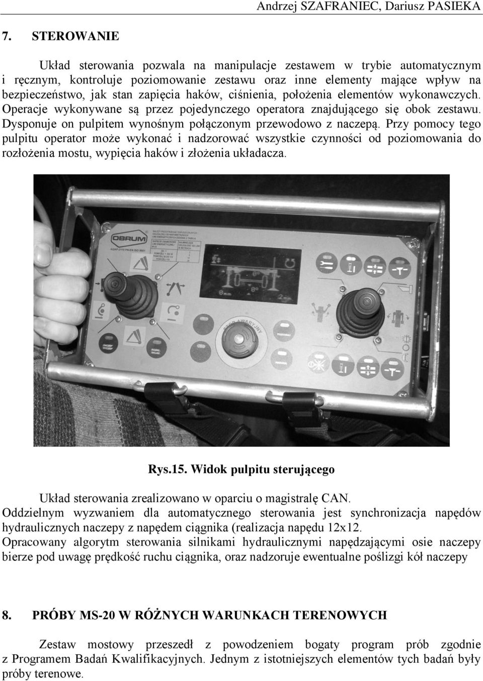 haków, ciśnienia, położenia elementów wykonawczych. Operacje wykonywane są przez pojedynczego operatora znajdującego się obok zestawu. Dysponuje on pulpitem wynośnym połączonym przewodowo z naczepą.