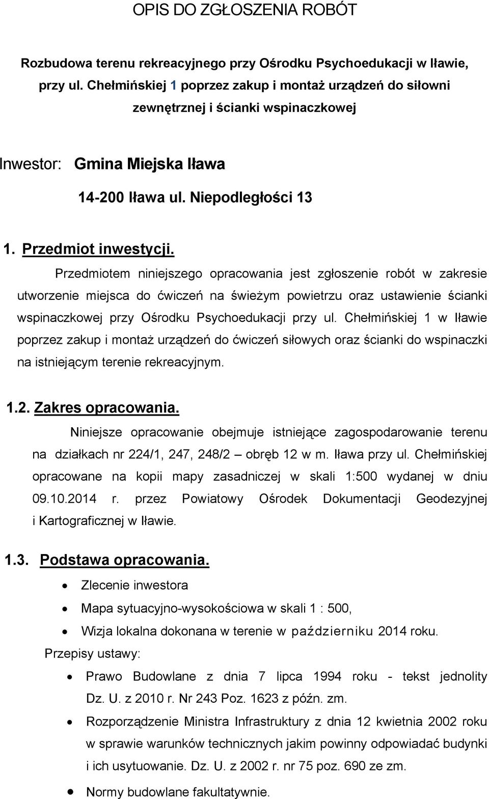 Przedmiotem niniejszego opracowania jest zgłoszenie robót w zakresie utworzenie miejsca do ćwiczeń na świeżym powietrzu oraz ustawienie ścianki wspinaczkowej przy Ośrodku Psychoedukacji przy ul.
