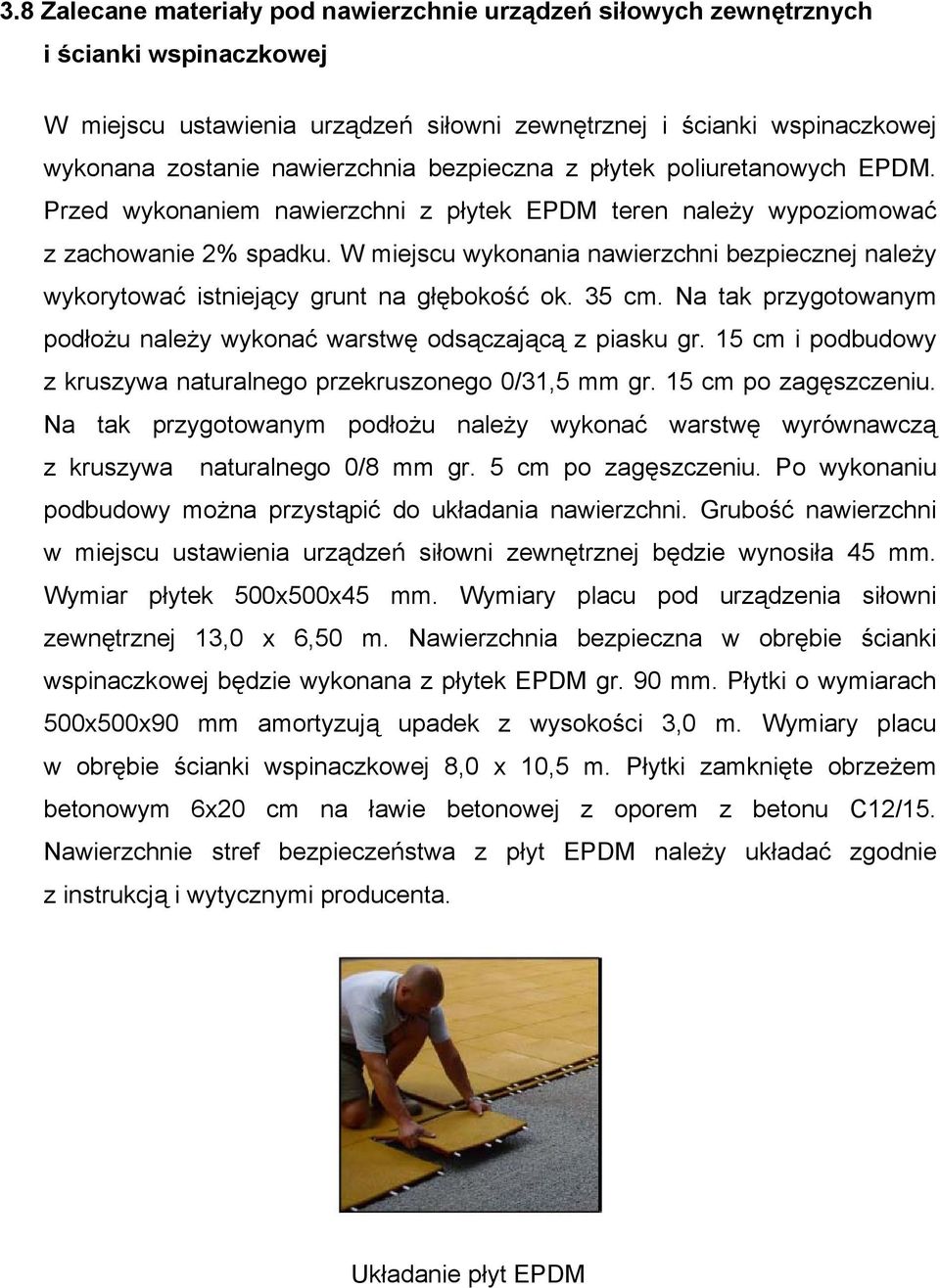W miejscu wykonania nawierzchni bezpiecznej należy wykorytować istniejący grunt na głębokość ok. 35 cm. Na tak przygotowanym podłożu należy wykonać warstwę odsączającą z piasku gr.