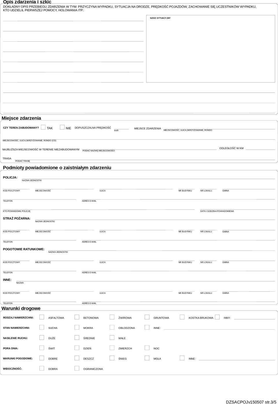 DOPUSZCZALNA PRĘDKOŚĆ km/h MIEJSCE ZDARZENIA MIEJSCOWOŚĆ, ULICA,SKRZYŻOWA, RONDO MIEJSCOWOŚĆ, ULICA,SKRZYŻOWA, RONDO (CD) NAJBLIŻSZA MIEJSCOWOŚĆ W TERE ZABUDOWANYM PODAĆ NAZWĘ MIEJSCOWOŚCI ODLEGŁOŚĆ