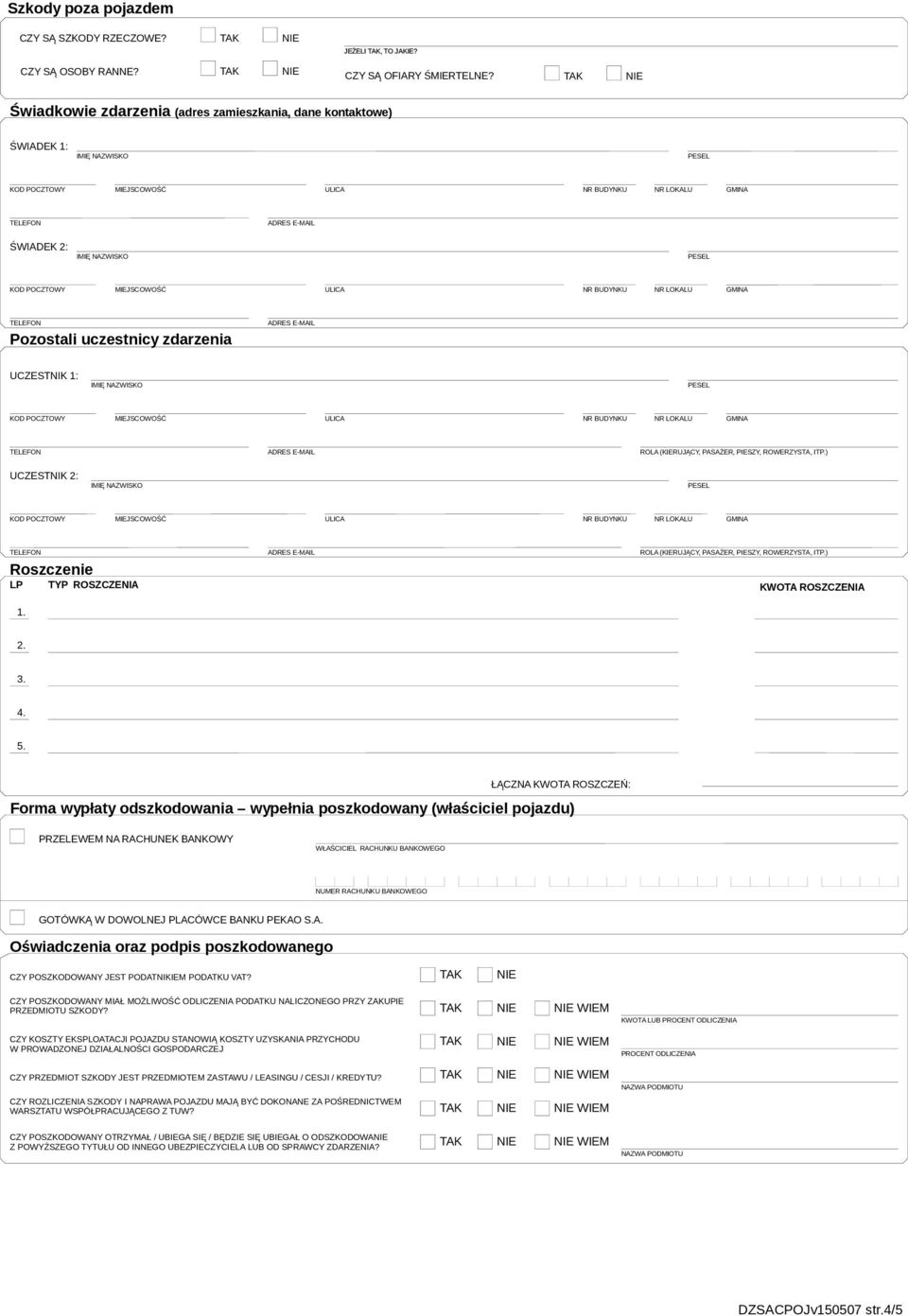 ) UCZESTNIK 2: Roszczenie LP TYP ROSZCZENIA 1. ROLA (KIERUJĄCY, PASAŻER, PIESZY, ROWERZYSTA, ITP.) KWOTA ROSZCZENIA 2. 3. 4. 5.