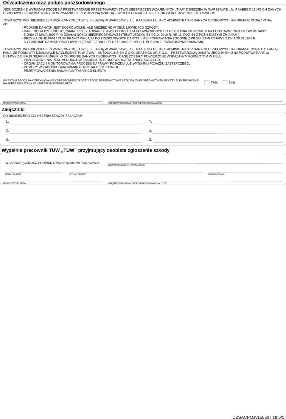 RAABEGO 13, JAKO ADMINISTRATOR DANYCH OSOBOWYCH, INFORMUJE PANIĄ / PANA, ŻE: - PODA DANYCH JEST DOBROWOLNE, ALE ZBĘDNE W CELU LIKWIDACJI SZKODY, - DANE MOGĄ BYĆ UDOSTĘPNIANE PRZEZ TOWARZYSTWO