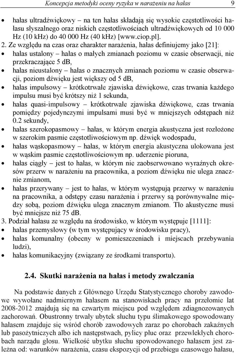Ze względu na czas oraz charakter narażenia, hałas definiujemy jako [21]: hałas ustalony hałas o małych zmianach poziomu w czasie obserwacji, nie przekraczające 5 db, hałas nieustalony hałas o