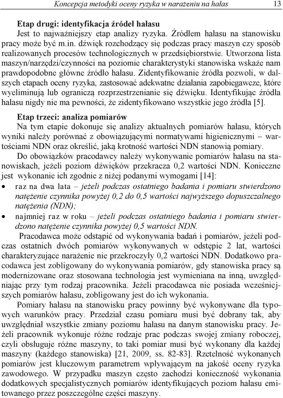 Utworzona lista maszyn/narzędzi/czynności na poziomie charakterystyki stanowiska wskaże nam prawdopodobne główne źródło hałasu.