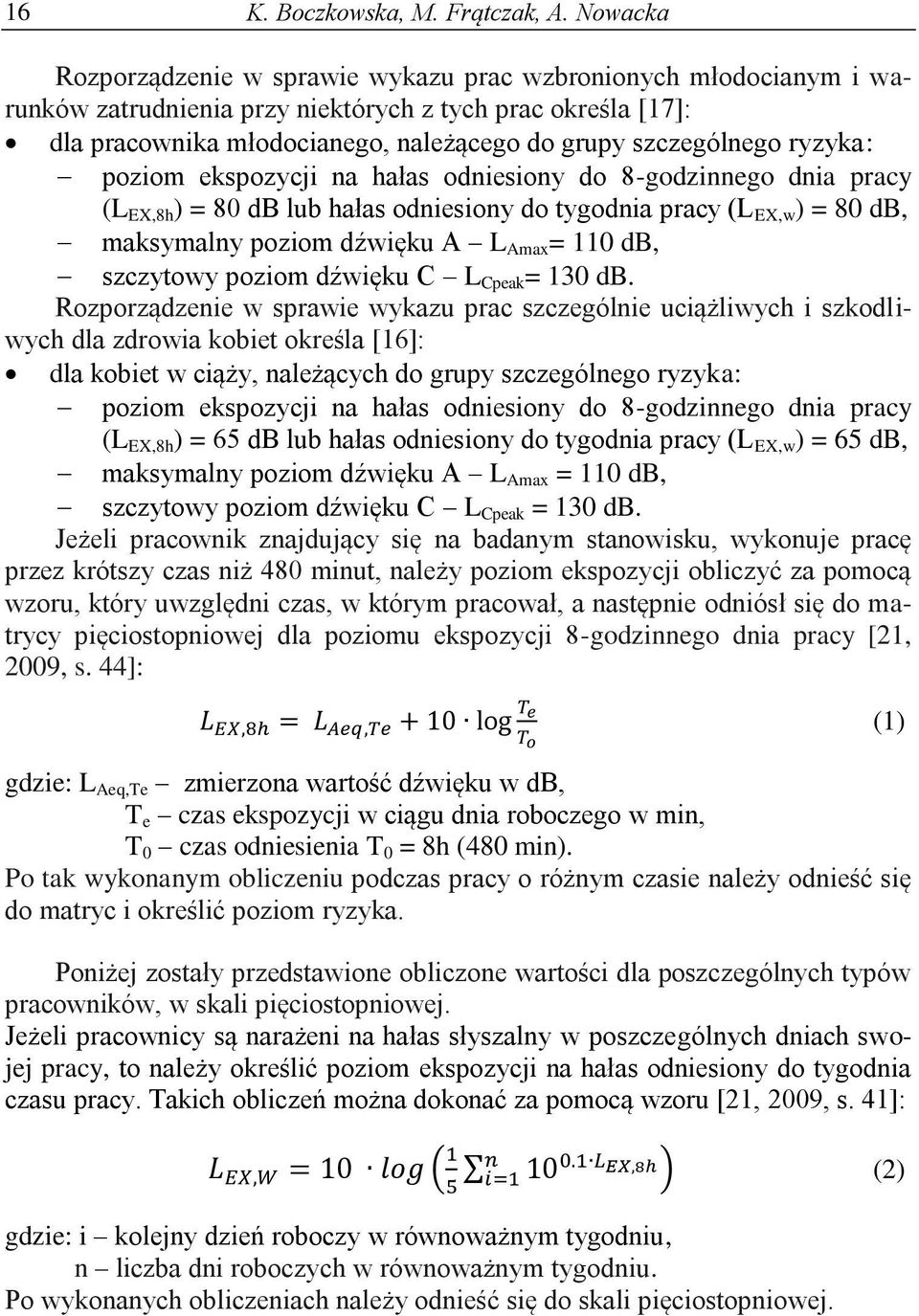 ryzyka: poziom ekspozycji na hałas odniesiony do 8-godzinnego dnia pracy (L EX,8h ) = 80 db lub hałas odniesiony do tygodnia pracy (L EX,w ) = 80 db, maksymalny poziom dźwięku A L Amax = 110 db,