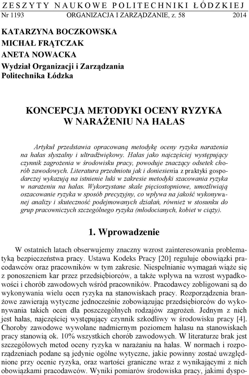 metodykę oceny ryzyka narażenia na hałas słyszalny i ultradźwiękowy. Hałas jako najczęściej występujący czynnik zagrożenia w środowisku pracy, powoduje znaczący odsetek chorób zawodowych.