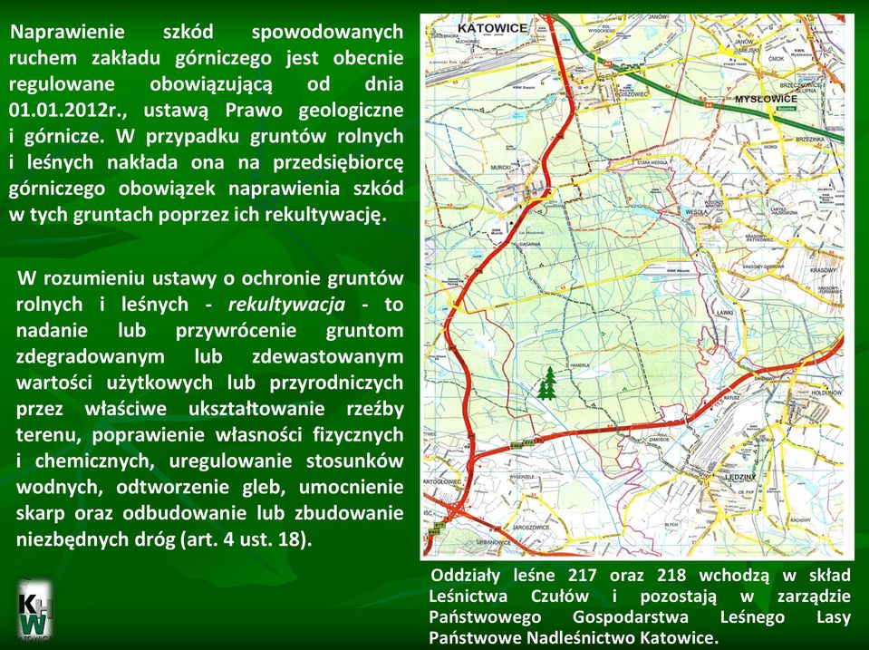 W rozumieniu ustawy o ochronie gruntów rolnych i leśnych - rekultywacja - to nadanie lub przywrócenie gruntom zdegradowanym lub zdewastowanym wartości użytkowych lub przyrodniczych przez właściwe