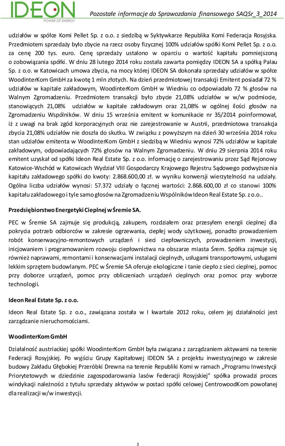 z o.o. w Katowicach umowa zbycia, na mocy której IDEON SA dokonała sprzedaży udziałów w spółce WoodinterKom GmbH za kwotę 1 mln złotych.