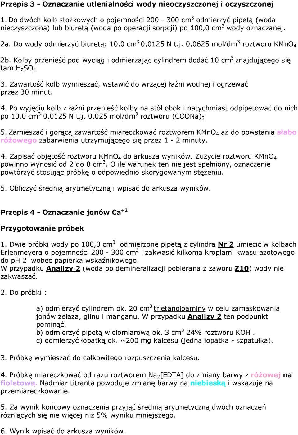 Do wody odmierzyć biuretą: 10,0 cm 3 0,0125 N t.j. 0,0625 mol/dm 3 roztworu KMnO 4 2b. Kolby przenieść pod wyciąg i odmierzając cylindrem dodać 10 cm 3 znajdującego się tam H 2 SO 4 3.