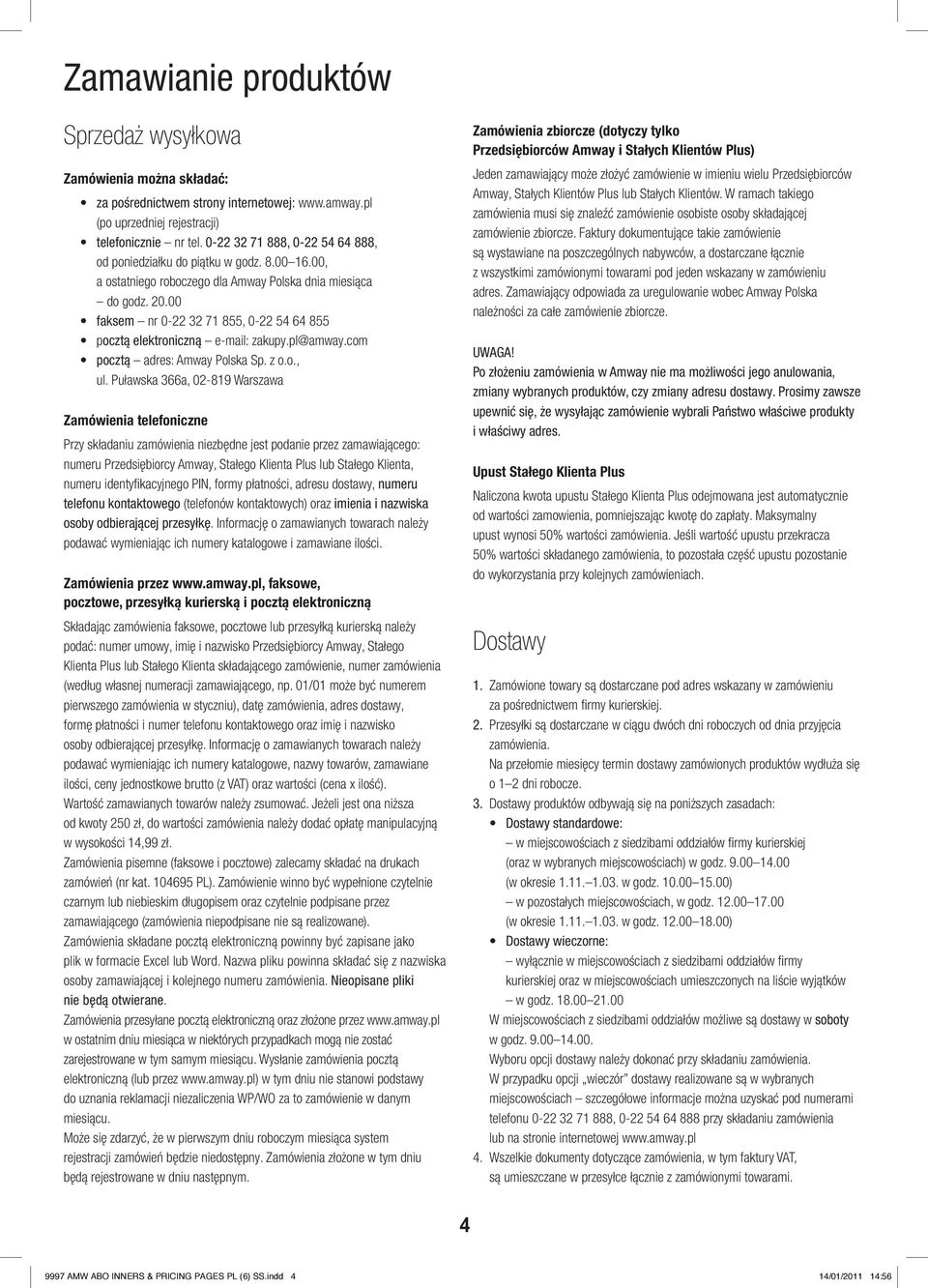 faksem nr -22 32 71 855, -22 54 64 855 p ocztą elektroniczną e-mail: zakupy.pl@amway.com pocztą adres: Amway Polska Sp. z o.o., ul.