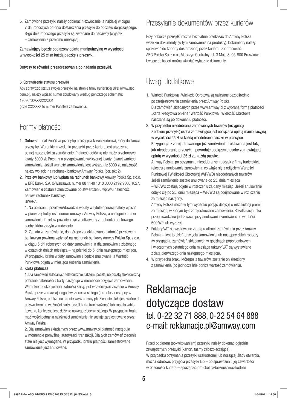 Zamawiający będzie obciążony opłatą manipulacyjną w wysokości w wysokości 25 zł za każdą paczkę z przesyłki. Dotyczy to również przeadresowania po nadaniu przesyłki. 6.