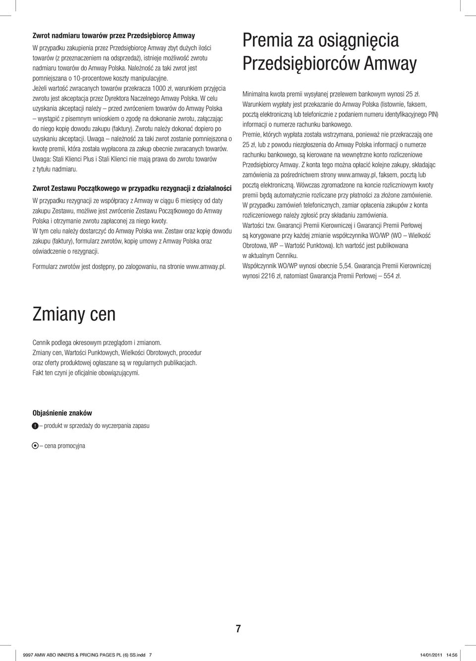 Jeżeli wartość zwracanych towarów przekracza 1 zł, warunkiem przyjęcia zwrotu jest akceptacja przez Dyrektora Naczelnego Amway Polska.
