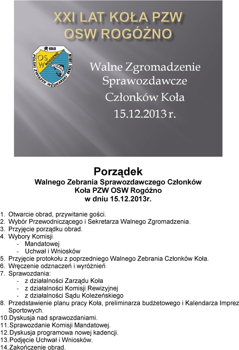 Sprawozdania: - z działalności Zarządu Koła - z działalności Komisji Rewizyjnej - z działalności Sądu Koleżeńskiego 8.