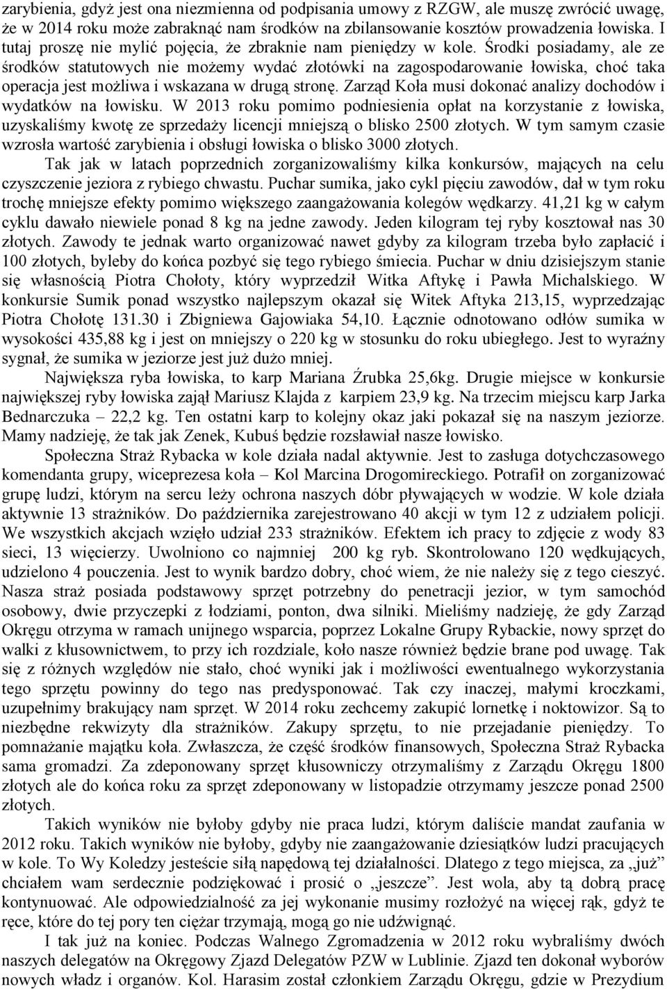 Środki posiadamy, ale ze środków statutowych nie możemy wydać złotówki na zagospodarowanie łowiska, choć taka operacja jest możliwa i wskazana w drugą stronę.