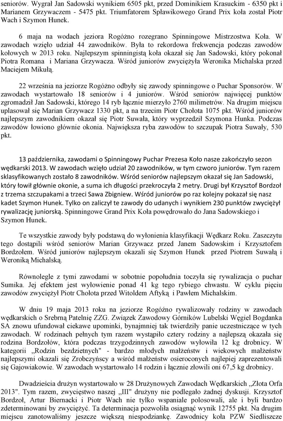 Najlepszym spinningistą koła okazał się Jan Sadowski, który pokonał Piotra Romana i Mariana Grzywacza. Wśród juniorów zwyciężyła Weronika Michalska przed Maciejem Mikułą.