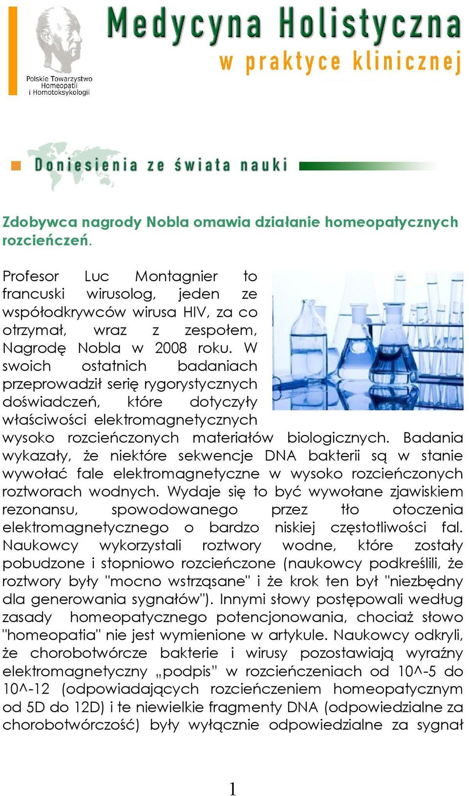 W swoich ostatnich badaniach przeprowadził serię rygorystycznych doświadczeń, które dotyczyły właściwości elektromagnetycznych wysoko rozcieńczonych materiałów biologicznych.