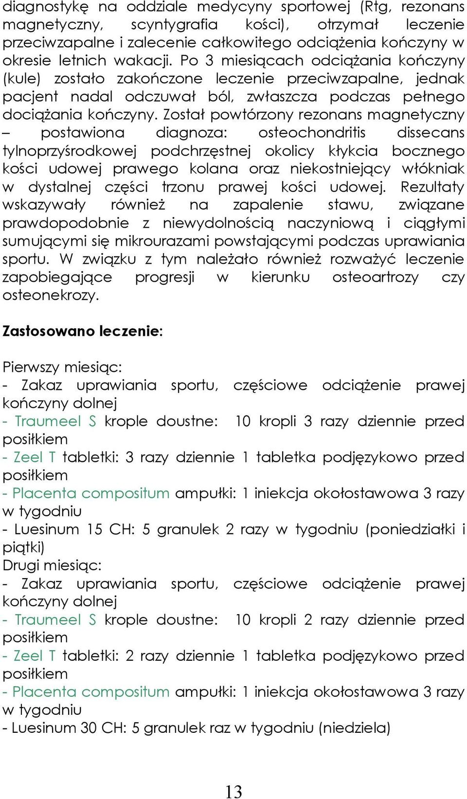 Został powtórzony rezonans magnetyczny postawiona diagnoza: osteochondritis dissecans tylnoprzyśrodkowej podchrzęstnej okolicy kłykcia bocznego kości udowej prawego kolana oraz niekostniejący